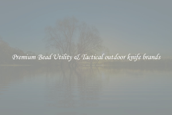 Premium Bead Utility & Tactical outdoor knife brands
