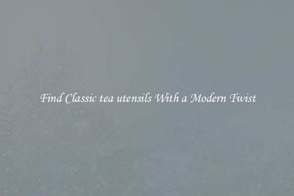 Find Classic tea utensils With a Modern Twist