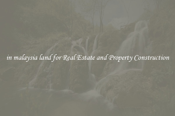 in malaysia land for Real Estate and Property Construction