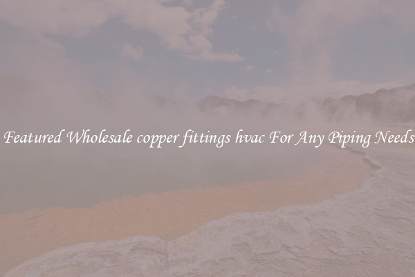 Featured Wholesale copper fittings hvac For Any Piping Needs