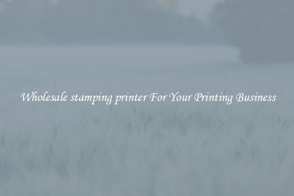 Wholesale stamping printer For Your Printing Business