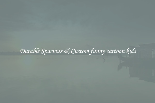 Durable Spacious & Custom funny cartoon kids